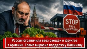 Россия ограничила ввоз овощей и фруктов из Армении. Трамп выразил поддержку Пашиняну