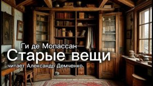 «Старые вещи» - Ги де Мопассан.  Аудиокнига | Чтилум. Александр Демченко