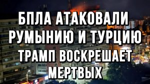 НЕИЗВЕСТНЫЕ БПЛА АТАКОВАЛИ РУМЫНИЮ И ТУРЦИЮ. ТРАМП ВОСКРЕШАЕТ МЕРТВЫХ / ТАМИР ШЕЙХ новости сводки