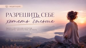 Медитация «Разрешить себе хотеть большего»