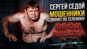 ФРОД РУЛЕТКА , МОШЕННИКИ ЗВОНЯТ ПО ТЕЛЕФОНУ , СЕРГЕЙ СЕДОЙ