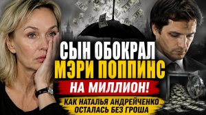 Вы Ахнете! СЫН ОБОКРАЛ МЭРИ ПОППИНС НА МИЛЛИОН: Как Наталья Андрейченко Осталась Без Гроша