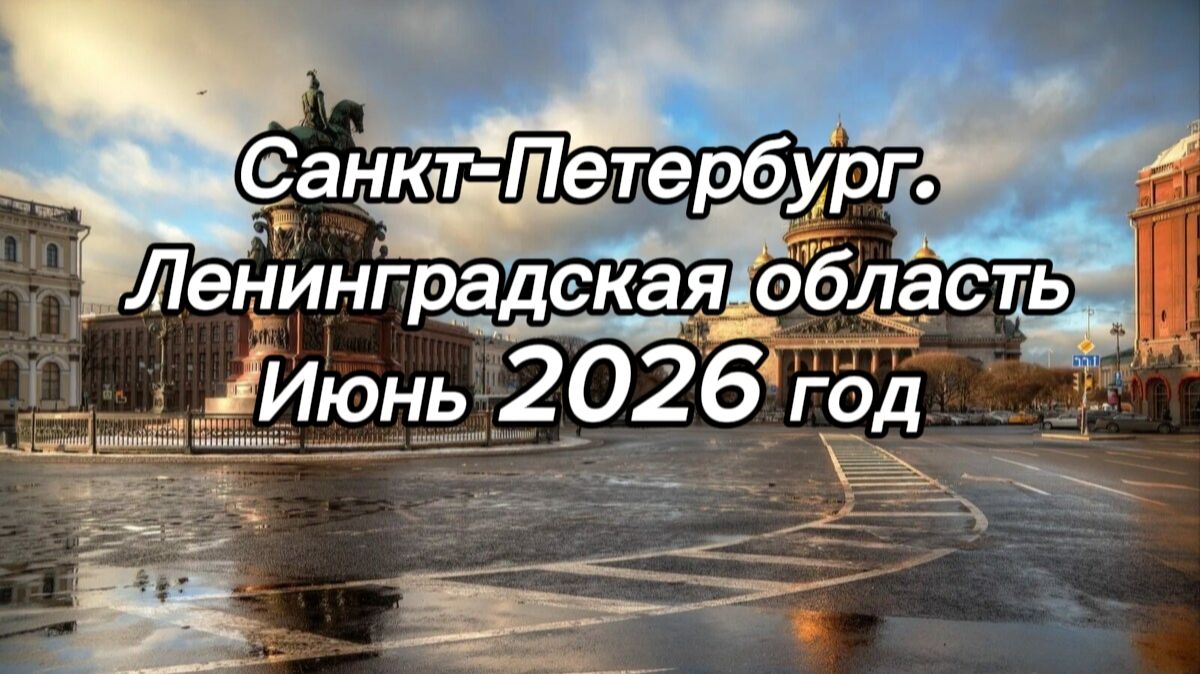 Санкт-Петербург. Ленинградская область. Июнь 2026 год