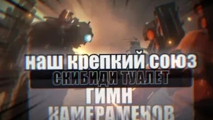 Наш крепкий союз скибиди туалет гимн камера менов