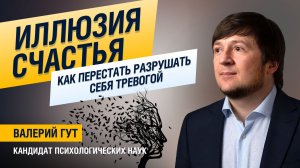 Иллюзия счастья: как перестать разрушать себя тревогой