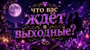 Что вас ждёт в выходные_Гадание пасьянс Tarot Reading  (3)