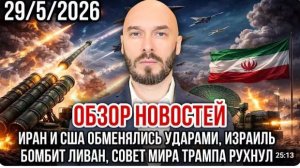 ОБЗОР НОВОСТЕЙ 29 05 2026 ИРАН И США ОБМЕНЯЛИСЬ УДАРАМИ ИЗРАИЛЬ БОМБИТ ЛИВАН СОВЕТ ТРАМПА РУХНУЛ