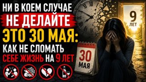 Ни в коем случае не делайте это 30 мая. Как не сломать себе жизнь на 9 лет.