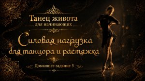 Танец живота для начинающих. Домашнее задание 5. Силовая нагрузка для танцора и растяжка.