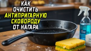 Как очистить антипригарную сковороду от нагара
