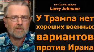 ИРАН у Трампа нет хороших военных вариантов — экс-аналитик ЦРУ Ларри Джонсон
