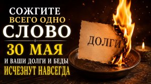 Сожгите всего одно слово 30 мая. И ваши долги исчезнут.