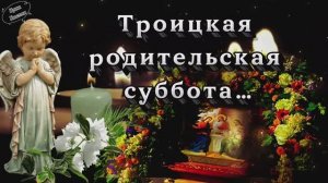 Троицкая родительская суббота 30 мая 2026. Светлая память родным и близким. Душевная видео-открытка