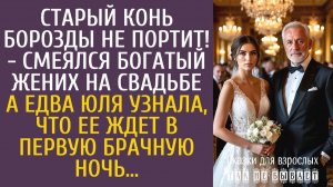 Истории из жизни: Старый конь борозды не портит! - смеялся богатый жених на свадьбе…
