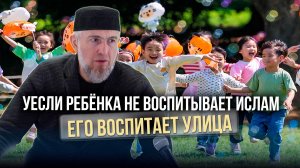 Если ребёнка не воспитывает ислам — его воспитает улица / Абдуллахаджи Хидирбеков