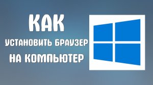 Как установить браузер на компьютер
