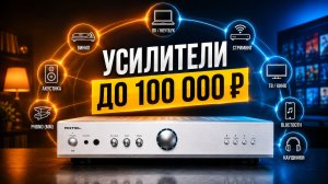 Лучшие усилители до 100 тысяч: здесь начинается настоящий Hi-Fi