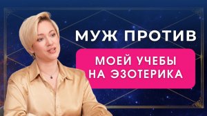 МУЖ ЗАПРЕЩАЕТ УЧИТЬСЯ ЭЗОТЕРИКЕ