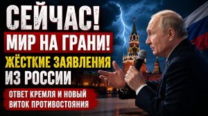 Сейчас! Мир на грани Жёсткие заявления из России, ответКремля и новый виток противостояния