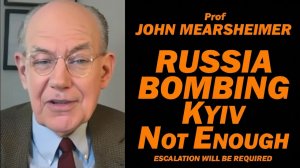 John Mearsheimer Russia Bombing Kyiv Not Enough, Escalation Will Be Required