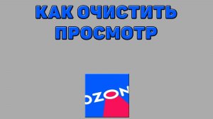Как очистить просмотр на Озоне