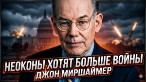 🔥 Джон Миршаймер | Неоконы не остановятся - они хотят новых войн по всему миру