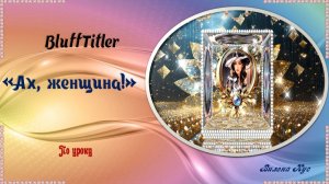 Ах, женщина!  BluffTitler / ProShow Produsser