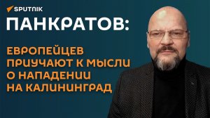 Панкратов: европейцев приучают к мысли о нападении на Калининград