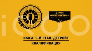 29.05.26 | 23:50 | ИМСА. 5-й этап. Детройт. Квалификация (Роман Минаев) Powered by iQOO