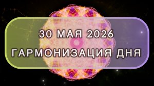 Гармонизация дня 30 мая 2026. Трансформационная МЕДИТАЦИЯ. Позитивные вибрации.