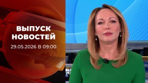Выпуск новостей в 09:00 от 29.05.2026