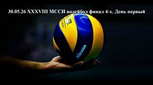 30.05.26 XXXVIII МССИ волейбол финал 4-х. День первый.