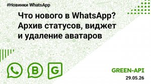 Что нового в WhatsApp? Архив статусов, виджет и удаление аватаров. Новости от 29.05.2026.