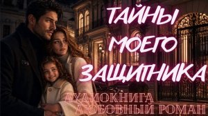 АУДИОКНИГА: ТАЙНЫ МОЕГО ЗАЩИТНИКА СЛУШАТЬ ЛЮБОВНЫЙ РОМАН
