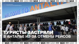 Российские туристы застряли в Анталье из-за отмены рейсов — Москва 24 | Контент