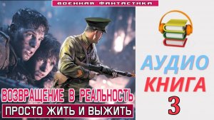 #Аудиокнига. «ВОЗВРАЩЕНИЕ В РЕАЛЬНОСТЬ -3! Просто жить и выжить». КНИГА 3. #Попаданцы