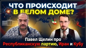 Что происходит в Белом доме? Павел Щелин про Республиканскую партию, Иран и Кубу