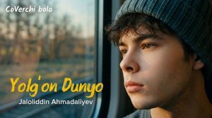 Yol'gon dunyo—CoVerchi bola (song Jaloliddin Ahmadaliev)