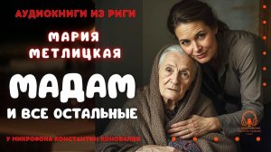 Аудиокнига по рассказу Марии Метлицкой «Мадам и все остальные». Читает Константин Коновалов.