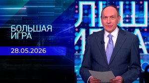 Большая игра. Часть 1. Выпуск от 28.05.2026