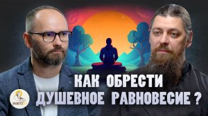 КАК ОБРЕСТИ ДУШЕВНОЕ РАВНОВЕСИЕ?  // Иеромонах Прокопий (Пащенко), Сергей Комаров