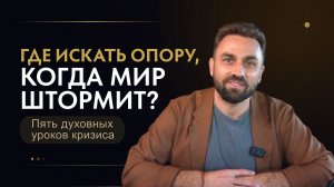 ГДЕ ИСКАТЬ ОПОРУ, КОГДА МИР ШТОРМИТ