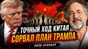 ТОЧНЫЙ ХОД КИТАЯ СОРВАЛ ПЛАН ТРАМПА  Пепе Эскобар