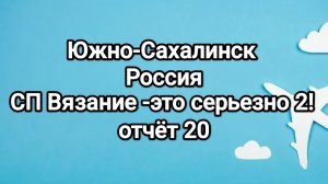 Вязание-это серьезно 2! Южно-Сахалинск, Россия, отчёт 20