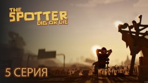 THE SPOTER DIG OR DIE (НАСТОЯЩИЙ КОПАТЕЛЬ). №5 Серия.