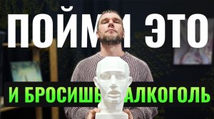 Пойми ЭТО и бросишь алкоголь!