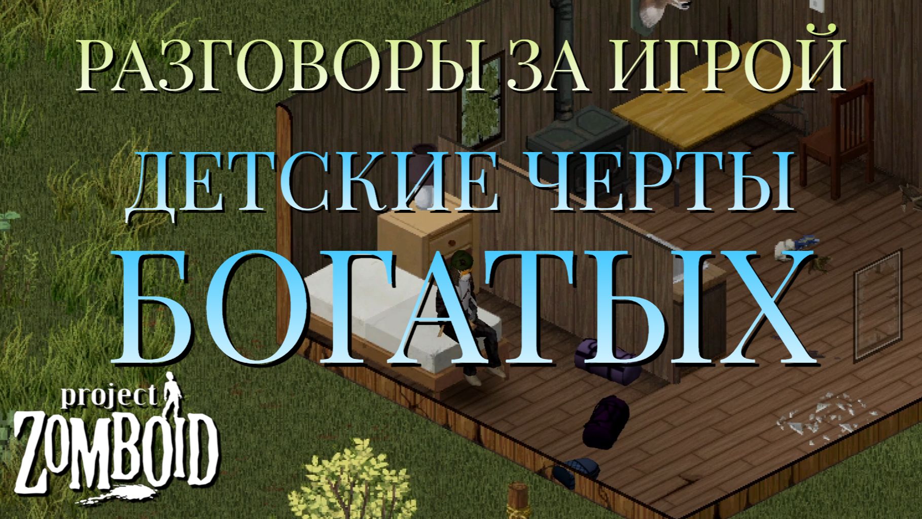 РАЗГОВОРЫ ЗА ИГРОЙ/ДЕТСКИЕ ЧЕРТЫ БОГАТЫХ/Project Zomboid