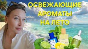 ОСВЕЖАЮЩИЕ АРОМАТЫ НА ЛЕТО / 🍋 ТОП 7 СВЕЖАКОВ /