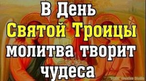 В День Святой Троицы молитва творит чудеса, VEGA creative Studio,12.06.2022
