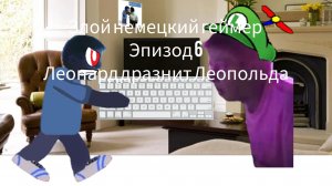 Злой немецкий геймер #6 Леонард дразнит Леопольда